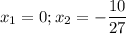 x_{1} = 0;x_{2} = -\dfrac{10}{27}