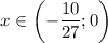 x \in \left (-\dfrac{10}{27};0 \right)