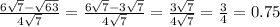 \frac{6 \sqrt{7} - \sqrt{63} }{ 4\sqrt{7} } = \frac{6 \sqrt{7} - 3 \sqrt{7} }{4 \sqrt{7} } = \frac{3 \sqrt{7} }{4 \sqrt{7} } = \frac{3}{4} = 0.75