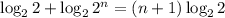 \log_{2}{2} + \log_{2}{2^{n}} = ({n + 1}) \log_{2}{2^ }