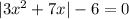 |3x^2+7x|-6=0