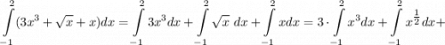 \displaystyle \int\limits_{-1}^{2}(3x^{3}+\sqrt{x}+x)dx=\int\limits_{-1}^{2}3x^{3}dx+\int\limits_{-1}^{2}\sqrt{x} \ dx+\int\limits_{-1}^{2}xdx=3 \cdot \int\limits_{-1}^{2}x^{3}dx+\int\limits_{-1}^{2}x^{\tfrac{1}{2}}dx+