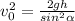 v_{0}^{2}=\frac{2gh}{sin^{2}\alpha }