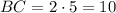 BC = 2\cdot 5=10