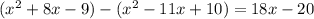 (x^{2} + 8x - 9) - (x^{2} - 11x + 10) = 18x - 20