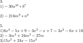 3. \\1) -30a^{10}*b^{7} \\\\2) -216m^{9} *n^{6} \\\\5.\\1) 6x^{2} -5x+9-3x^{2} -x+7=3x^{2} -6x+16\\2) -3m^{4}+24m^{3} -27m\\3)15x^{5}+24x-15x^{3}