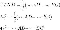 \displaystyle \angle{AND}=\frac{1}{2}(\smile {AD}-\smile {BC})\\\\24^0= \frac{1}{2}(\smile {AD}-\smile {BC})\\\\48^0=\smile {AD}-\smile {BC}