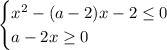 \begin{cases} x^2-(a-2)x-2\leq 0\\ a-2x\geq 0\end{cases}