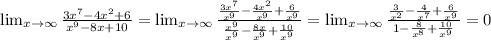 \lim_{x \to \infty} \frac{3x^7-4x^2+6}{x^9-8x+10}= \lim_{x \to \infty} \frac{\frac{3x^7}{x^9} -\frac{ 4x^2}{x^9}+\frac{6}{x^9} }{\frac{x^9}{x^9} -\frac{8x}{x^9} +\frac{10}{x^9} }= \lim_{x \to \infty} \frac{\frac{3}{x^2}-\frac{4}{x^7}+\frac{6}{x^9} }{1-\frac{8}{x^8} +\frac{10}{x^9}}=0