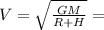 V=\sqrt{\frac{GM}{R+H} } =