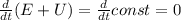 \frac{d}{dt} (E + U) = \frac{d}{dt} const = 0