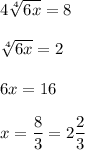 4\sqrt[4]{6x} =8 \\\\ \sqrt[4]{6x} =2 \\\\ 6x=16 \\\\ x=\dfrac{8}{3} =2\dfrac{2}{3}