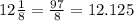 12 \frac{1}{8} = \frac{97}{8} = 12.125