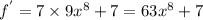 {f}^{'} = 7 \times 9 {x}^{8} + 7 = 63 {x}^{8} + 7