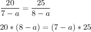 \displaystyle \frac{20}{7-a}=\frac{25}{8-a}\\\\20*(8-a)=(7-a)*25