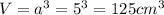 V=a^{3} =5^{3} =125cm^{3}