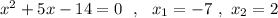 x^2+5x-14=0\ \ ,\ \ x_1=-7\ ,\ x_2=2