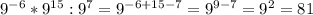 9 ^ { -6 } * 9 ^ { 15 } : 9 ^ { 7 } =9^{-6+15-7} =9^{9-7} =9^{2} =81