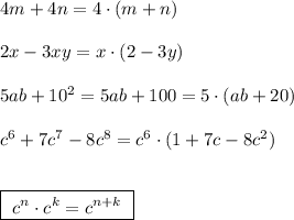 4m+4n=4\cdot (m+n)\\\\2x-3xy=x\cdot (2-3y)\\\\5ab+10^2=5ab+100=5\cdot (ab+20)\\\\c^6+7c^7-8c^8=c^6\cdot (1+7c-8c^2)\\\\\\\boxed{\ c^{n}\cdot c^{k}=c^{n+k}\ }