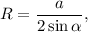 \displaystyle R = \frac{a}{2 \sin \alpha} ,