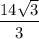 \displaystyle \frac{14\sqrt{3} }{3}