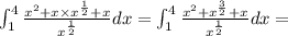 \int_{1}^{4} \frac{ {x}^{2} + x \times {x}^{ \frac{1}{2} } + x }{ {x}^{ \frac{1}{2} } } dx = \int_{1}^{4} \frac{ {x}^{2} + {x}^{ \frac{3}{2} } + x }{ {x}^{ \frac{1}{2} } } dx =