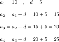 a_1=10\ \ \ ,\ \ \ d=5\\\\a_2=a_1+d=10+5=15\\\\a_3=a_2+d=15+5=20\\\\a_4=a_3+d=20+5=25