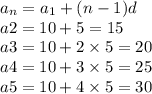 a_{n} = a_{1} + (n - 1)d \\ a2 = 10 + 5 = 15 \\ a3 = 10 + 2 \times 5 = 20 \\ a4 = 10 + 3 \times 5 = 25 \\ a5 = 10 + 4 \times 5 = 30