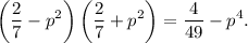 \displaystyle \left (\frac{2}{7} -p^{2} \right ) \left (\frac{2}{7} +p^{2} \right )=\frac{4}{49} -p^{4} .