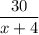 \dfrac{30}{x + 4}