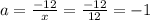 a=\frac{-12}{x} =\frac{-12}{12} =-1