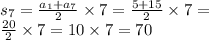 s_{7} = \frac{ a_{1} + a_{7}}{2} \times 7 = \frac{5 + 15}{2} \times 7 = \\ \frac{20}{2} \times 7 = 10 \times 7 = 70