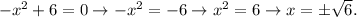 -x^2+6=0\to-x^2=-6\to x^2=6\to x=\pm\sqrt{6} .