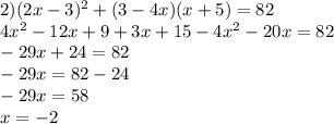 2) (2x-3)^2+(3-4x)(x+5)=82\\&#10;4x^2-12x+9+3x+15-4x^2-20x=82\\&#10;-29x+24=82\\&#10;-29x=82-24\\&#10;-29x=58\\&#10;x=-2