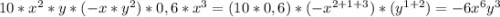 10*x^{2} *y*(-x*y^{2} )*0,6*x^{3} =(10*0,6)*(-x^{2+1+3} )*(y^{1+2} )=-6x^{6} y^{3}