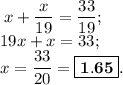 \displaystyle \: x + \frac{x}{19} = \frac{ 33}{19} ; \\ \displaystyle 19x + x = 33; \\ \displaystyle x = \frac{33}{20} = \boxed{ \bf1.65}.