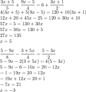 \displaystyle \frac{3x+5}{5}+\frac{9x-5}{4}=6+\frac{3x+1}{2}\\&#10; 4(3x+5)+5(9x-5)=120+10(3x+1)\\&#10; 12x+20+45x-25=120+30x+10\\&#10; 57x-5=130+30x\\&#10;57x-30x=130+5\\&#10;27x=135\\&#10;x=5\\&#10;\\\frac{5-9x}{8}-\frac{3+5x}{4}=\frac{5-3x}{2}\\&#10; 5-9x-2(3+5x)=4(5-3x)\\&#10; 5-9x-6-10x=20-12x\\&#10; -1-19x=20-12x\\&#10;-19x+12x=20+1\\&#10;-7x=21\\&#10;x=-3