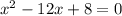 x^{2} -12x+8=0