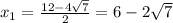 x_1=\frac{12-4\sqrt{7} }{2}=6-2\sqrt{7}