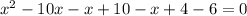 x^{2} -10x-x+10-x+4-6=0