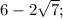 6-2\sqrt{7} ;