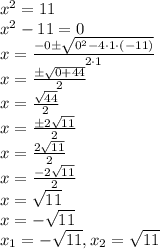 x^2=11\\x^2-11=0\\x=\frac{-0\pm\sqrt{0^2-4\cdot1\cdot(-11)}}{2\cdot1}\\x=\frac{\pm\sqrt{0+44}}{2}\\x=\frac{\sqrt{44}}{2}\\x=\frac{\pm2\sqrt{11}}{2}\\x=\frac{2\sqrt{11}}{2}\\x=\frac{-2\sqrt{11}}{2}\\x=\sqrt{11}\\x=-\sqrt{11}\\x_1=-\sqrt{11},x_2=\sqrt{11}