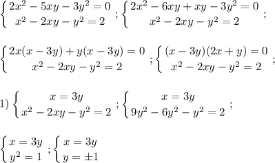 \displaystyle\\\left \{ {{2x^2-5xy-3y^2=0} \atop {x^2-2xy-y^2=2}} \right. ;\left \{ {{2x^2-6xy+xy-3y^2=0} \atop {x^2-2xy-y^2=2}} \right. ;\\\\\\\left \{ {{2x(x-3y)+y(x-3y)=0} \atop {x^2-2xy-y^2=2}} \right. ;\left \{ {{(x-3y)(2x+y)=0} \atop {x^2-2xy-y^2=2}} \right. ;\\\\\\1)\left \{ {{x=3y} \atop {x^2-2xy-y^2=2}} \right. ;\left \{ {{x=3y} \atop {9y^2-6y^2-y^2=2}} \right. ;\\\\\\\left \{ {{x=3y} \atop {y^2=1}} \right. ;\left \{ {{x=3y} \atop {y=\pm1}} \right.