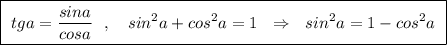 \boxed{\ tga=\dfrac{sina}{cosa}\ \ ,\ \ \ sin^2a+cos^2a=1\ \ \Rightarrow \ \ sin^2a=1-cos^2a\ }