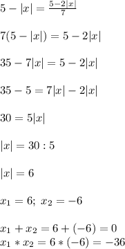 5-|x|=\frac{5-2|x|}{7}\\\\7(5-|x|)=5-2|x|\\\\35-7|x|=5-2|x|\\\\35-5=7|x|-2|x|\\\\30=5|x|\\\\|x|=30:5\\\\|x|=6\\\\x_1=6;\; x_2=-6\\\\x_1+x_2=6+(-6)=0\\x_1*x_2=6*(-6)=-36