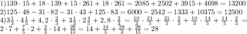 1)139\cdot15+18\cdot139+15\cdot261+18\cdot261=2085+2502+3915+4698=13200\\2)125\cdot48-31\cdot82-31\cdot43+125\cdot83=6000-2542-1333+10375=12500\\4)3\frac{1}{3}\cdot4\frac{1}{5}+4,2\cdot\frac{2}{3}+3\frac{1}{3}\cdot2\frac{4}{5}+2,8\cdot\frac{2}{3}=\frac{10}{3}\cdot\frac{21}{5}+\frac{21}{5}\cdot\frac{2}{3}+\frac{10}{3}\cdot\frac{14}{5}+\frac{14}{5}\cdot\frac{2}{3}=2\cdot7+\frac{7}{5}\cdot2+\frac{2}{3}\cdot14+\frac{28}{15}=14+\frac{14}{5}+\frac{28}{3}+\frac{28}{15}=28