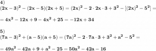 \displaystyle\bf 4)\\&#10;(2x-3)^{2} -(2x-5)(2x+5)=(2x)^{2} -2\cdot 2x\cdot 3+3^{2} -[(2x)^{2} -5^{2} ]=\\\\&#10;=4x^{2} -12x+9-4x^{2}+25=-12x+34\\\\&#10;5)\\&#10;(7a-3)^{2} +(a-5)(a+5)=(7a)^{2} -2\cdot 7a\cdot 3+3^{2} +a^{2} -5^{2} =\\\\&#10;=49a^{2} -42a+9+a^{2} -25=50a^{2}-42a-16 &#10;&#10; &#10;