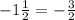 - 1 \frac{1}{2} = - \frac{3}{2}