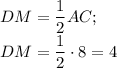 DM=\dfrac{1}{2} AC;\\DM=\dfrac{1}{2} \cdot 8=4