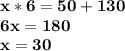 \bf x*6=50+130\\ 6x=180\\ x=30